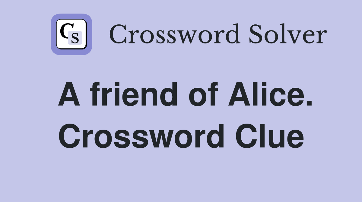A friend of Alice. Crossword Clue