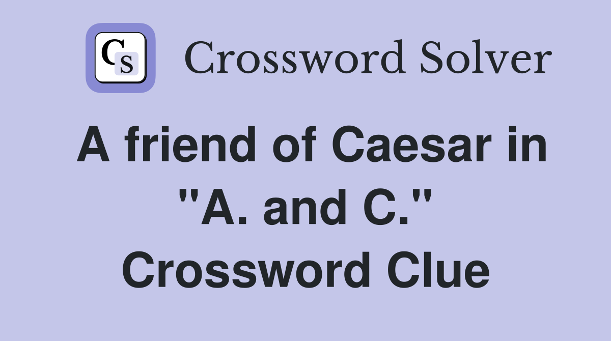 A friend of Caesar in "A. and C." Crossword Clue
