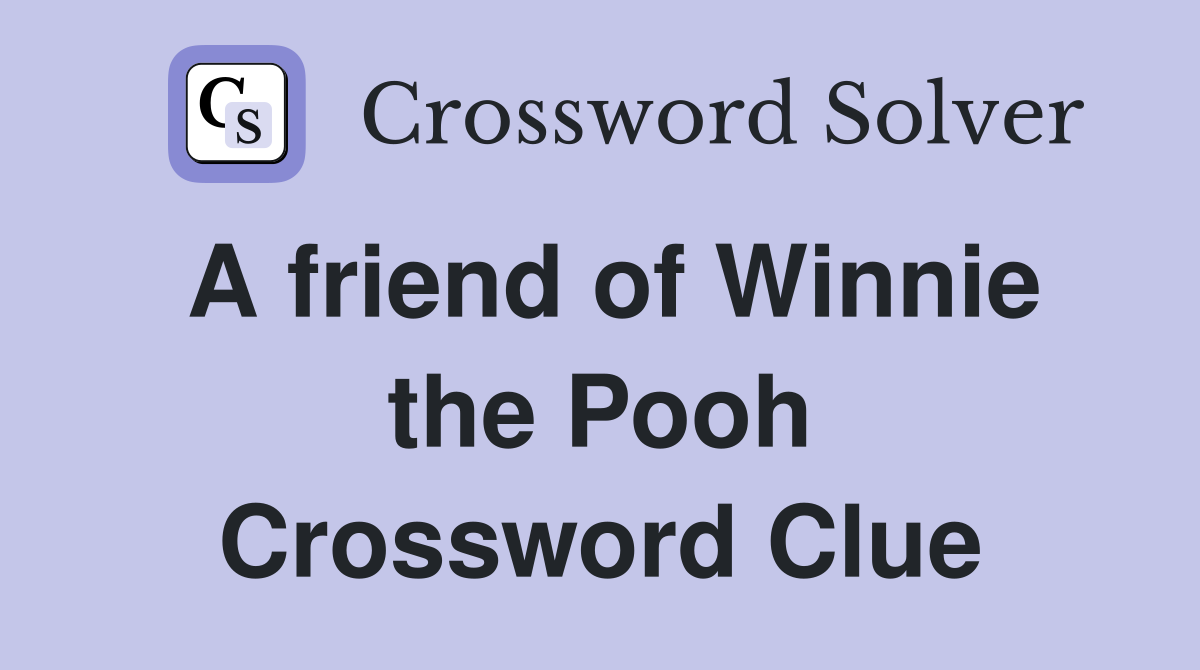 A friend of Winnie the Pooh Crossword Clue