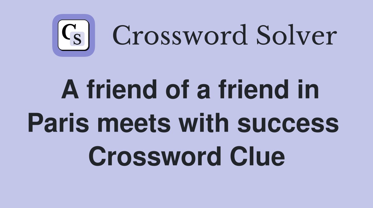 A friend of a friend in Paris meets with success  Crossword Clue