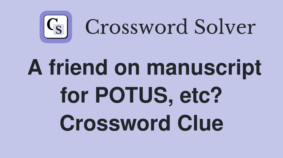 A friend on manuscript for POTUS, etc? Crossword Clue