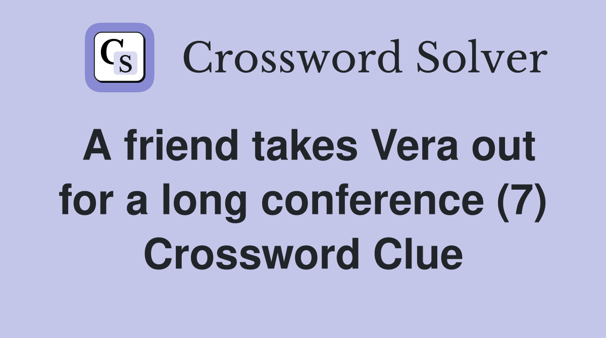 A friend takes Vera out for a long conference (7) Crossword Clue