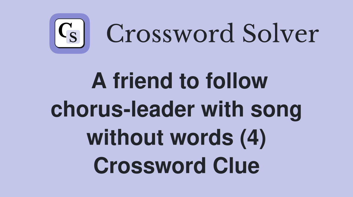 A friend to follow chorus-leader with song without words (4) Crossword Clue
