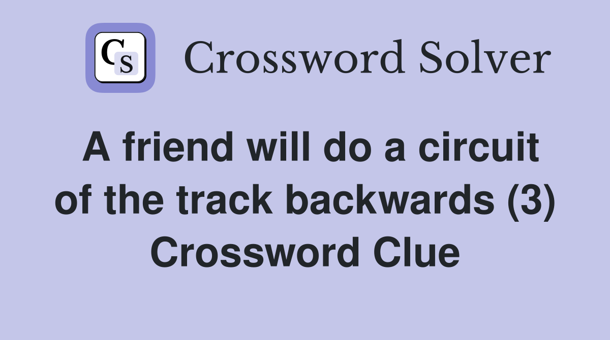 A friend will do a circuit of the track backwards (3) Crossword Clue