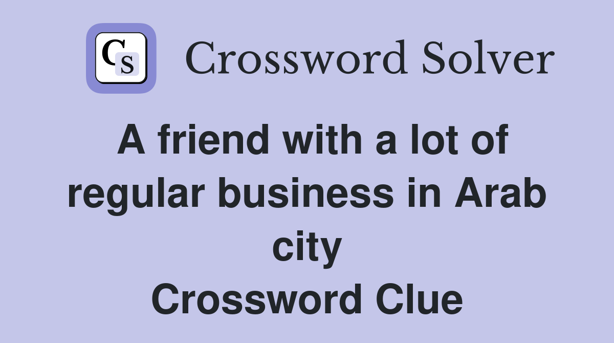 A friend with a lot of regular business in Arab city Crossword Clue