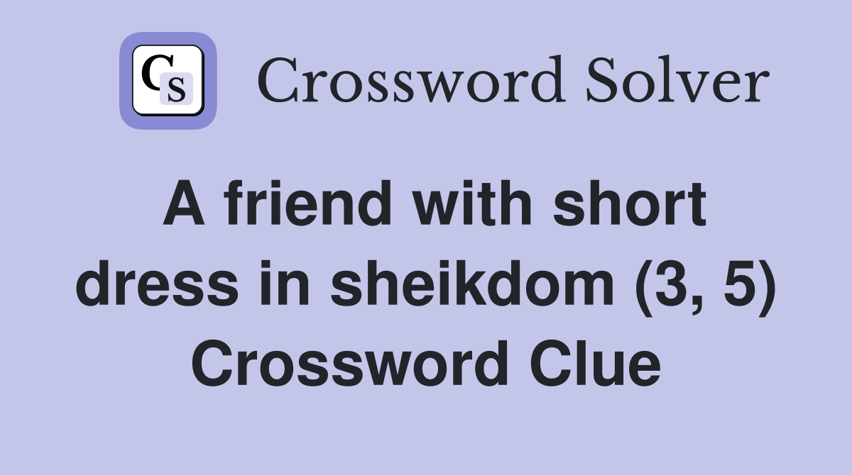 A friend with short dress in sheikdom (3, 5) Crossword Clue