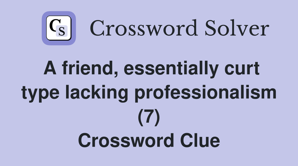 A friend, essentially curt type lacking professionalism (7) Crossword Clue