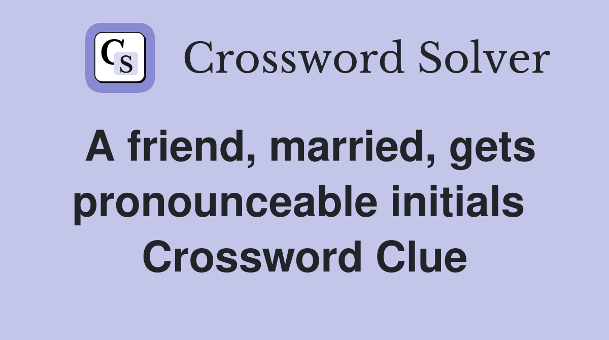 A friend, married, gets pronounceable initials  Crossword Clue
