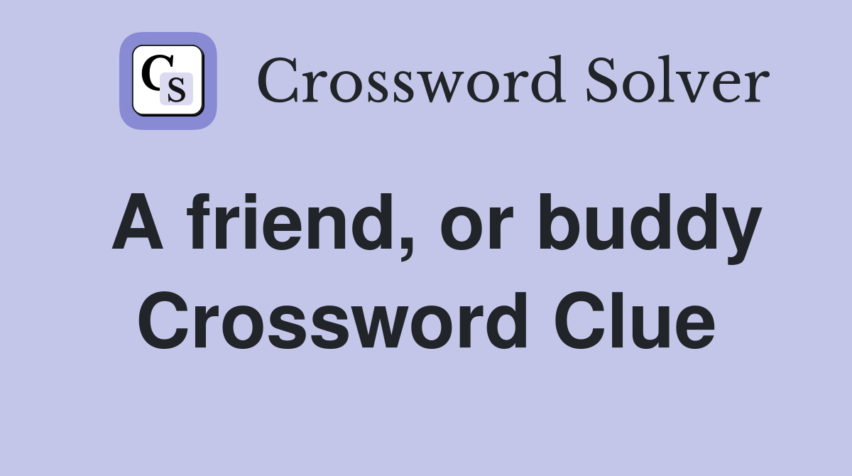 A friend, or buddy Crossword Clue
