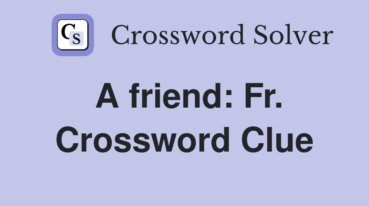 A friend: Fr. Crossword Clue