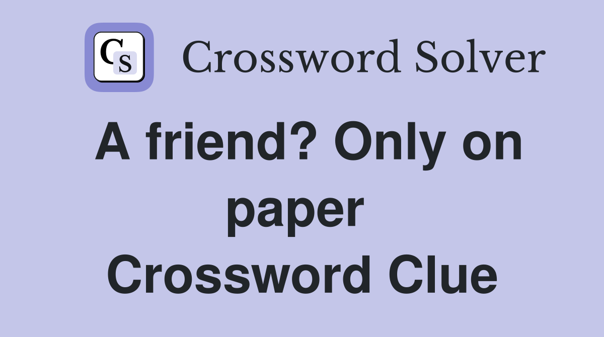 A friend? Only on paper  Crossword Clue