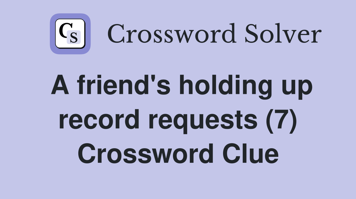 A friend's holding up record requests (7) Crossword Clue