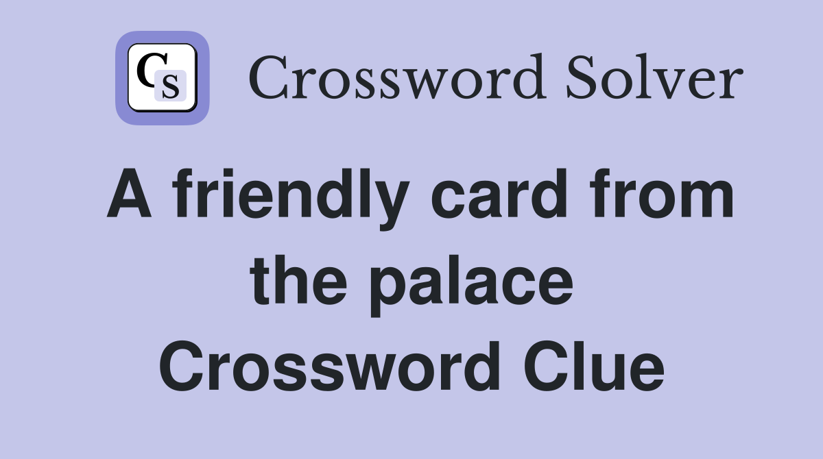A friendly card from the palace Crossword Clue