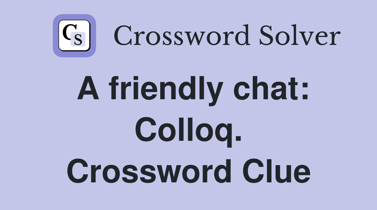 A friendly chat: Colloq. Crossword Clue