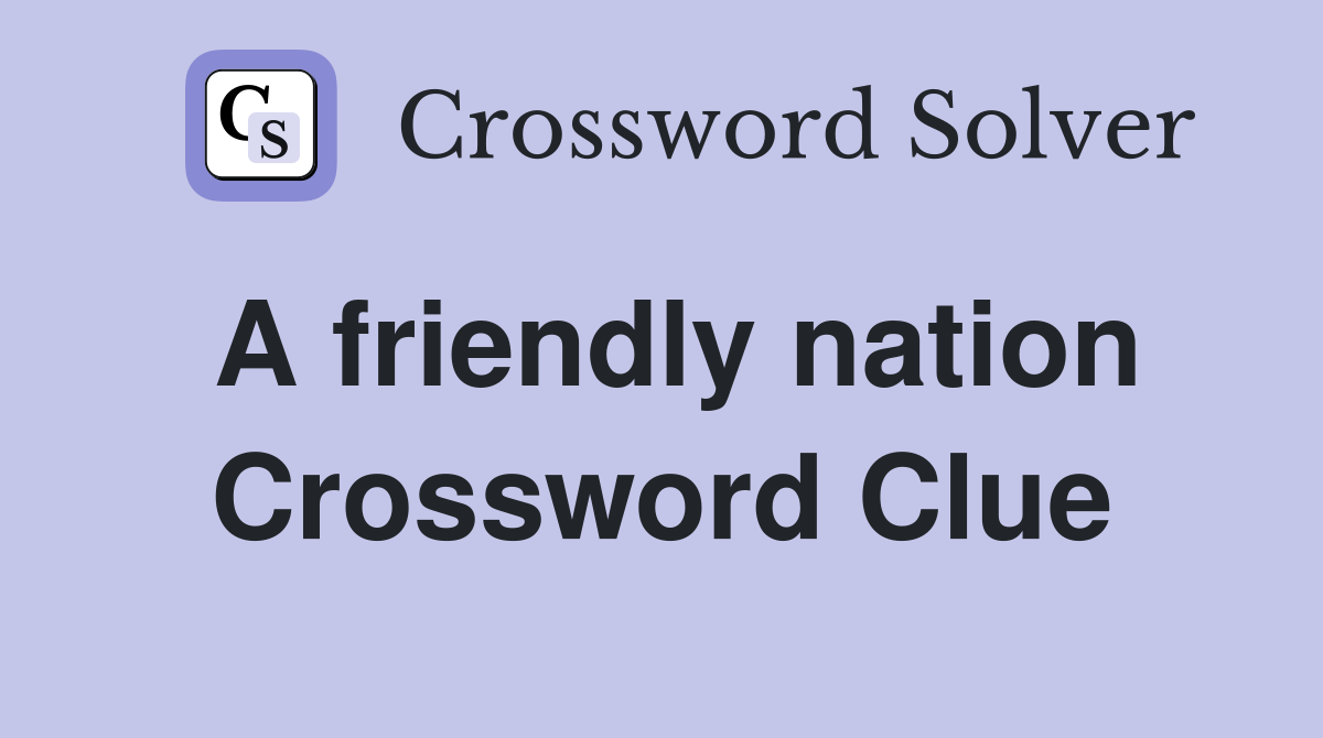 A friendly nation Crossword Clue
