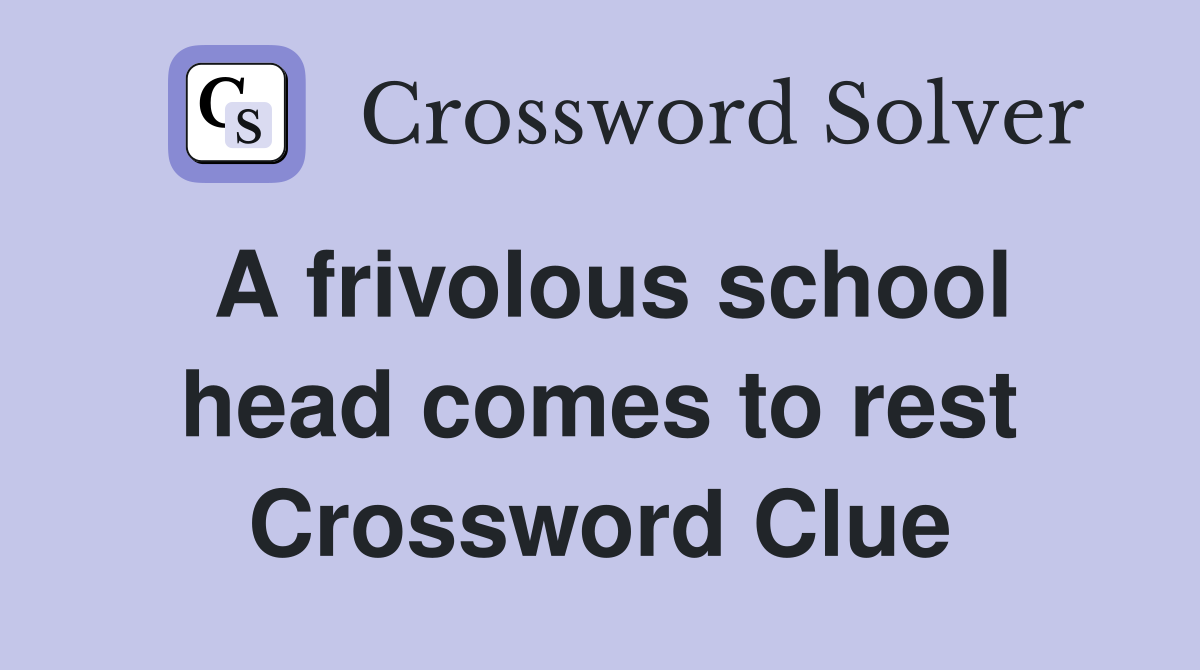 A frivolous school head comes to rest Crossword Clue