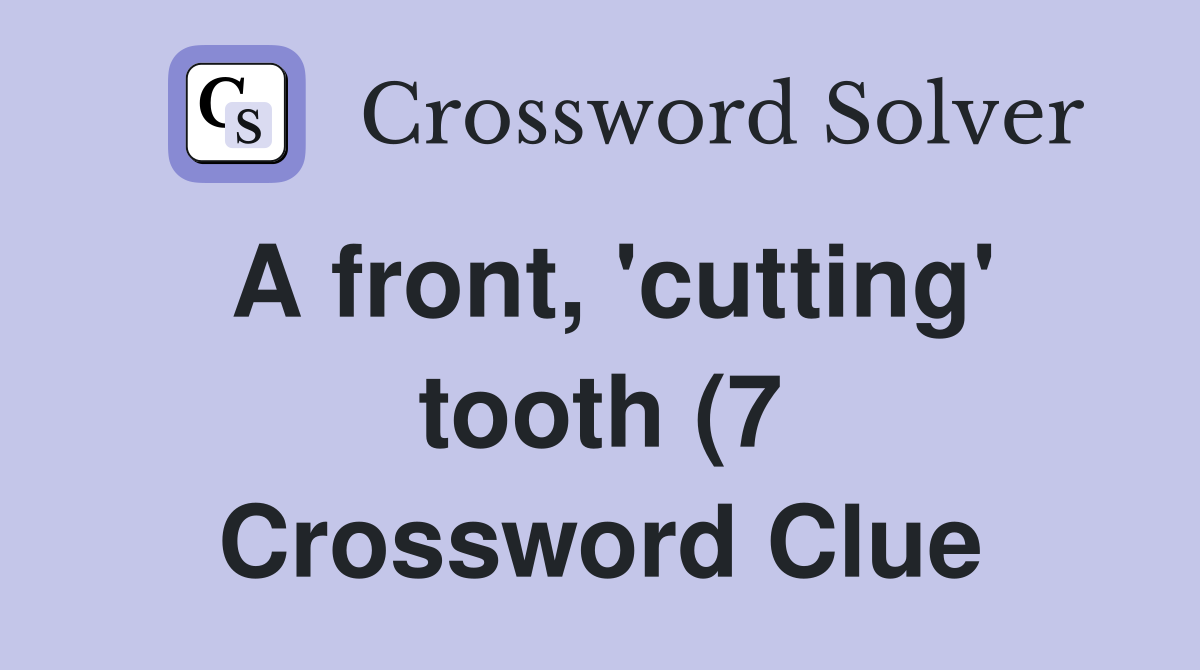 A front #39 cutting #39 tooth (7) Crossword Clue Answers Crossword Solver A front #39 cutting #39 tooth (7) Crossword Clue Answers Crossword Solver