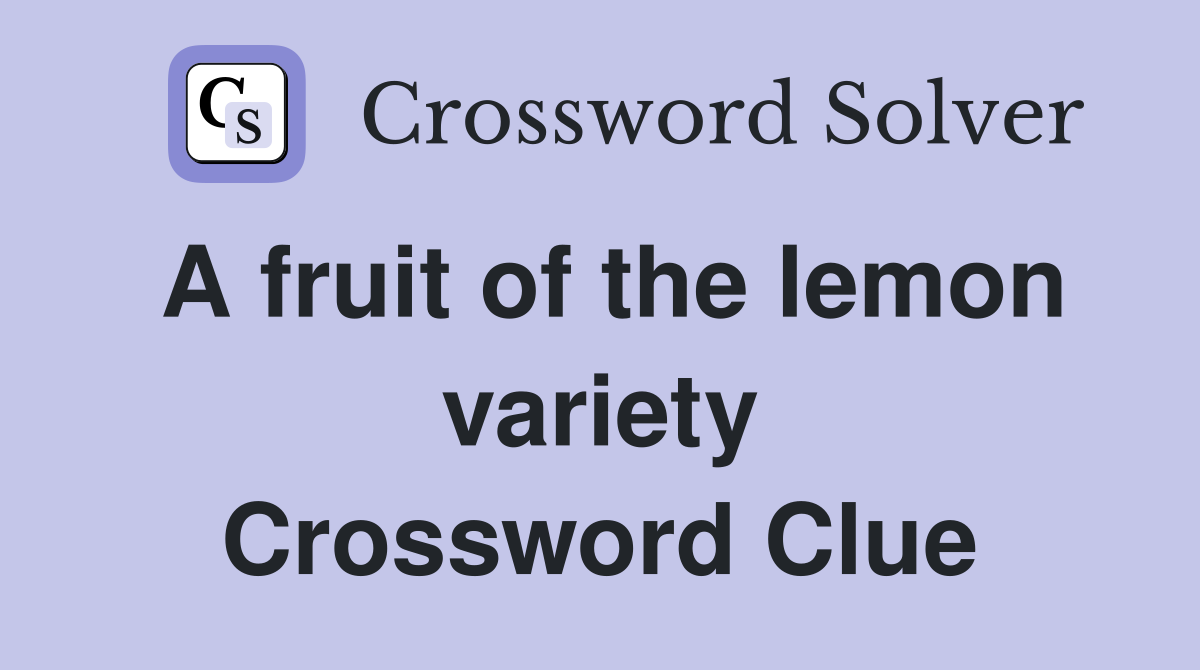 A fruit of the lemon variety Crossword Clue