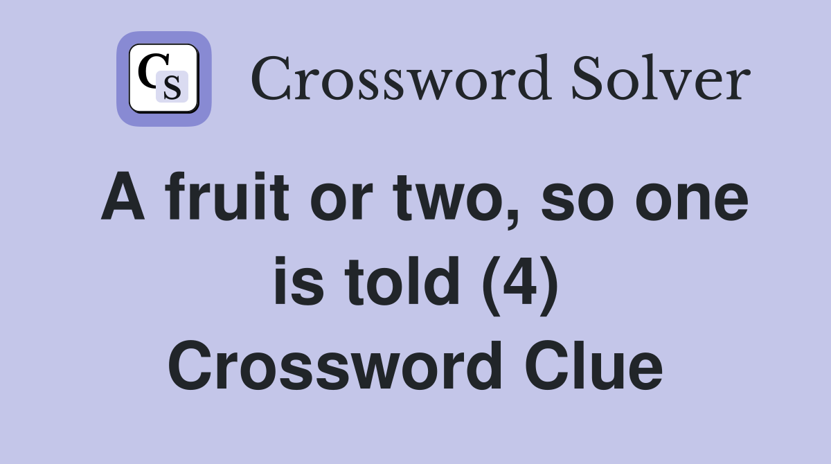 A fruit or two, so one is told (4) Crossword Clue