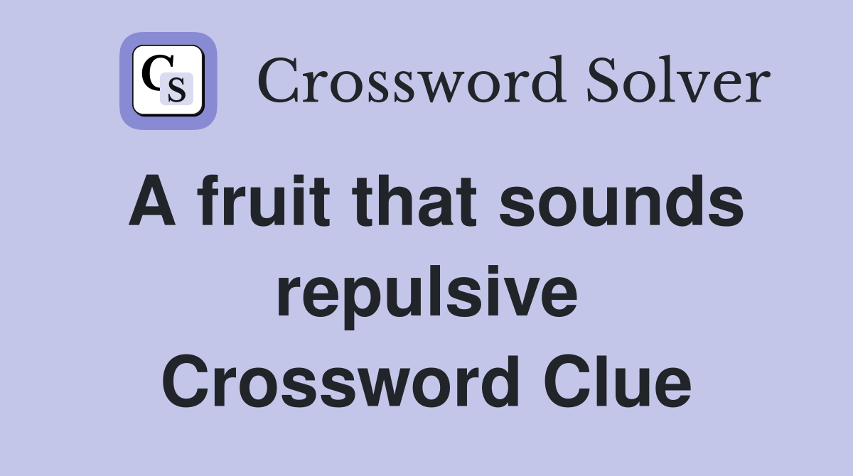 A fruit that sounds repulsive Crossword Clue