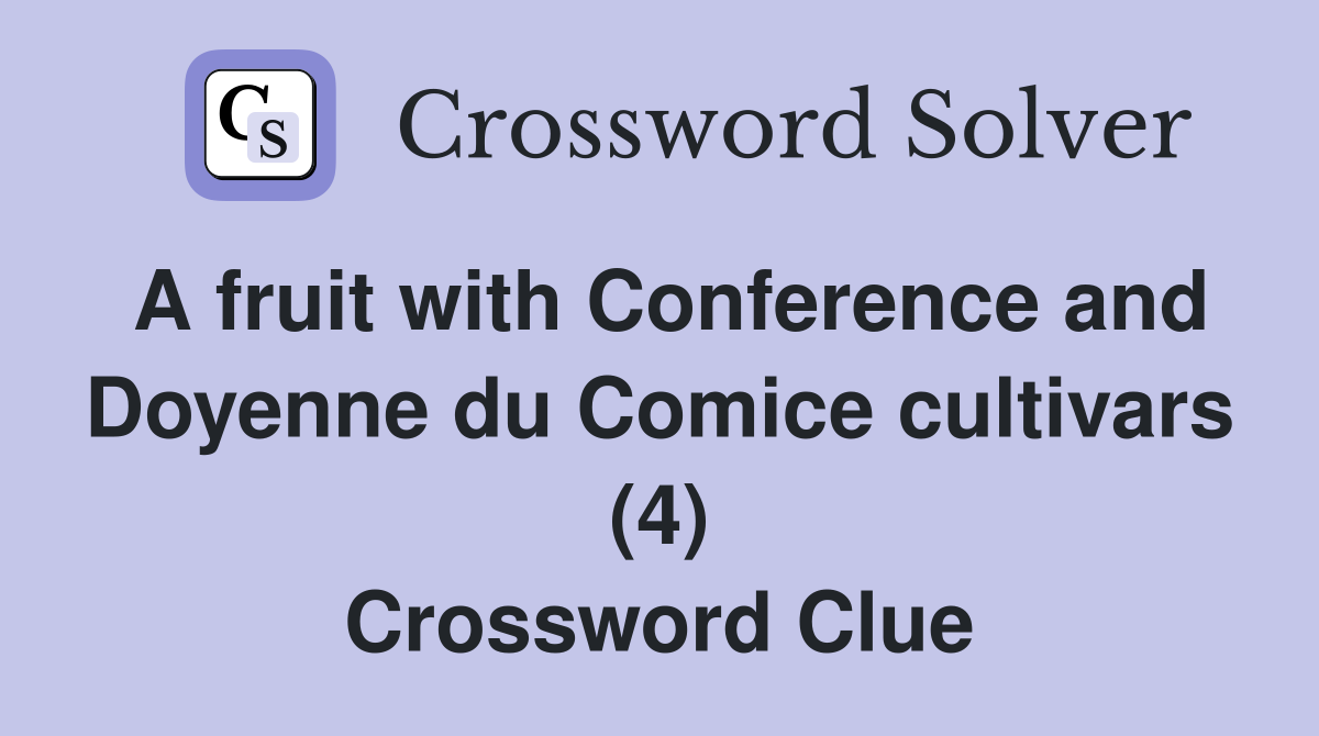 A fruit with Conference and Doyenne du Comice cultivars (4) Crossword Clue