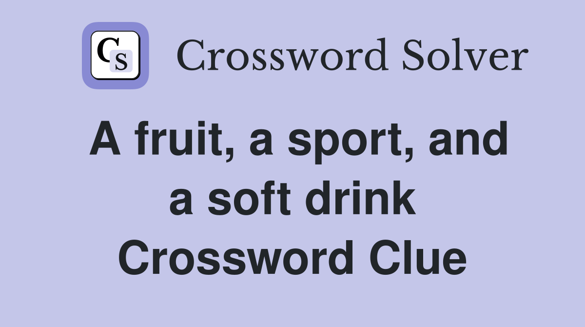 A fruit, a sport, and a soft drink Crossword Clue