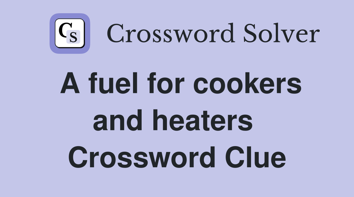 A fuel for cookers and heaters  Crossword Clue