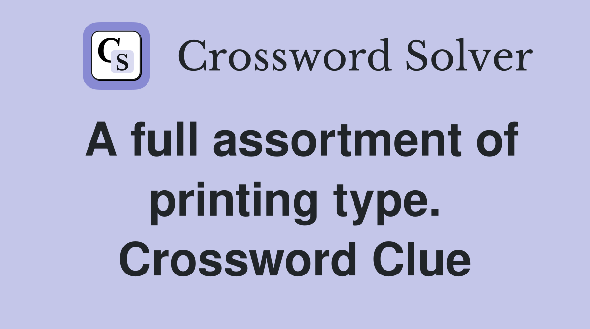 A full assortment of printing type. Crossword Clue
