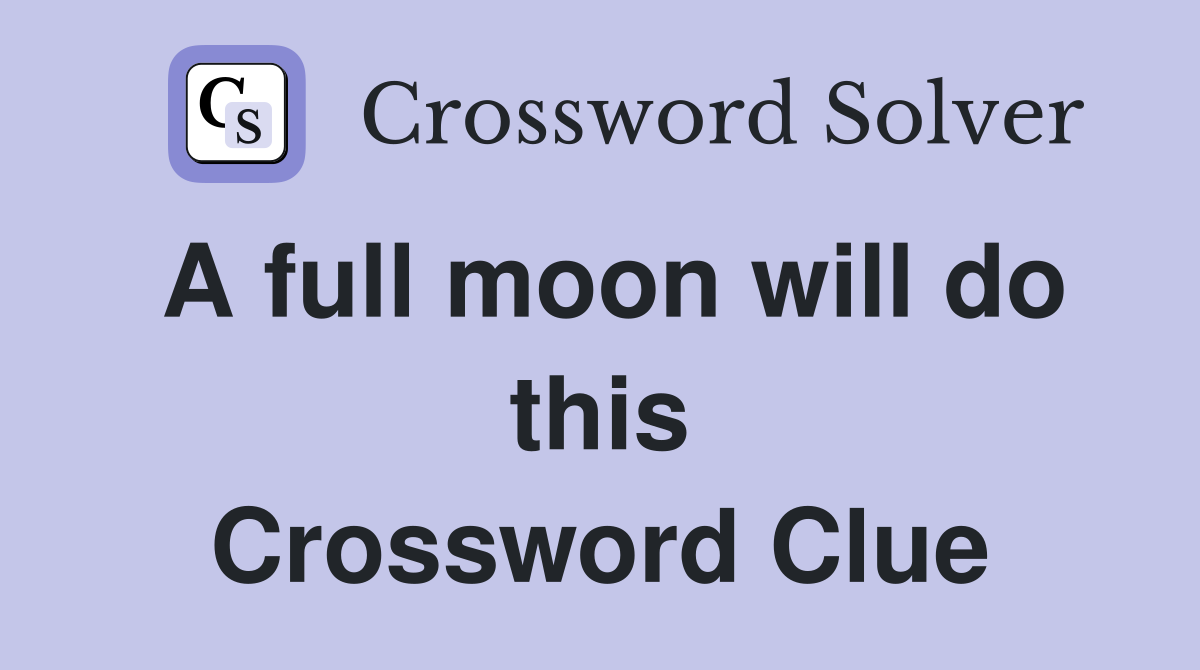 A full moon will do this Crossword Clue