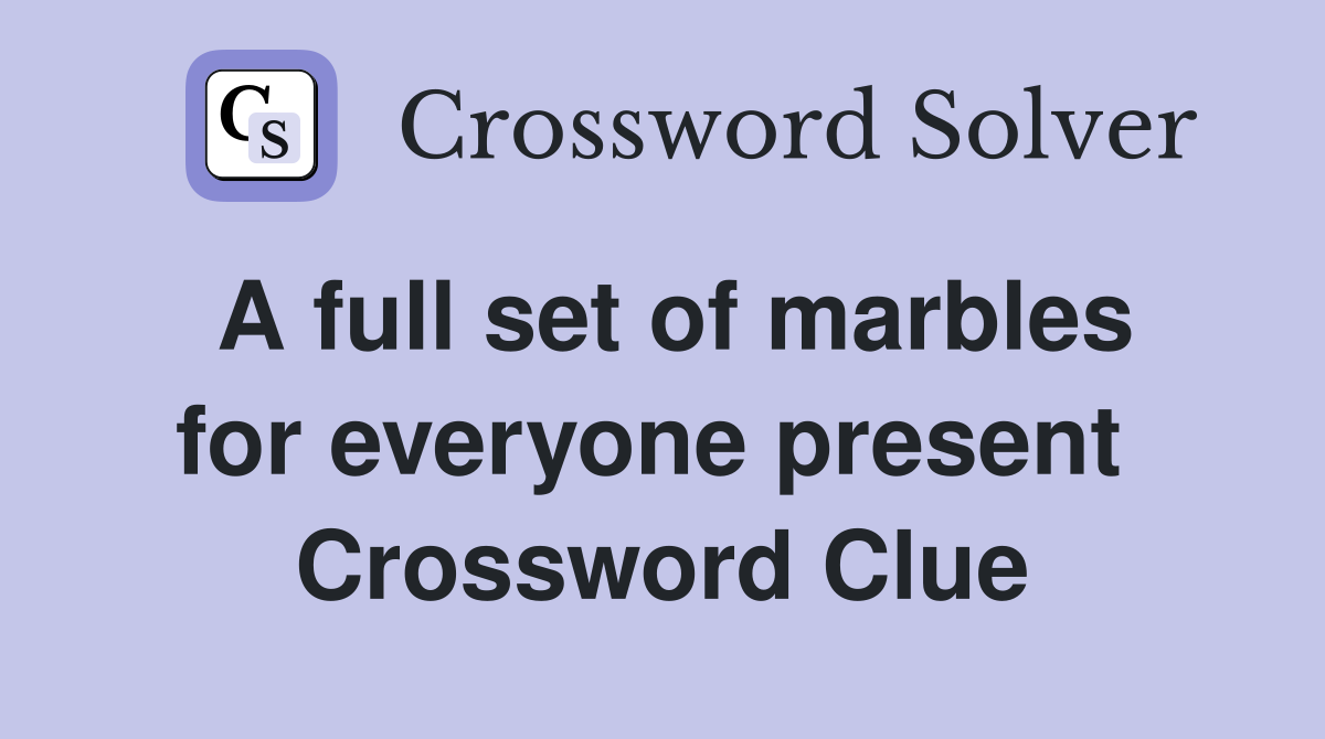 A full set of marbles for everyone present  Crossword Clue