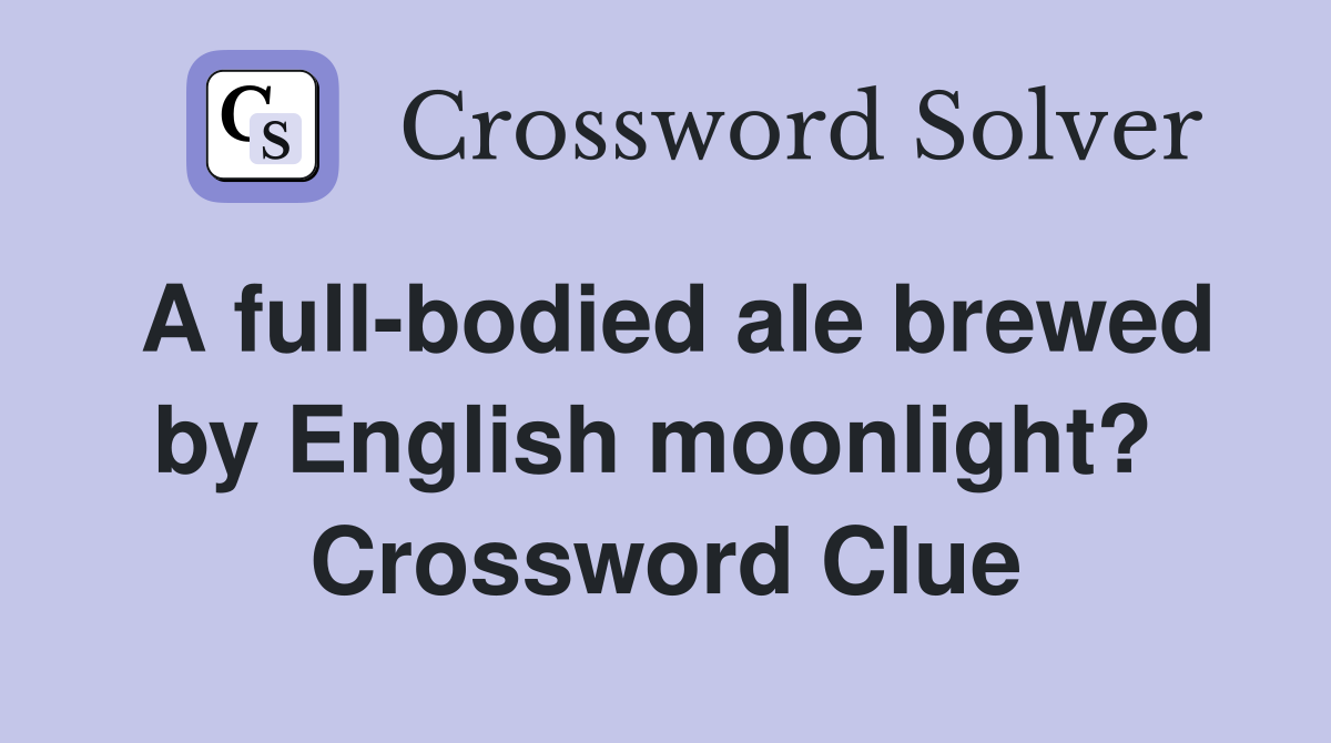 A full-bodied ale brewed by English moonlight?  Crossword Clue