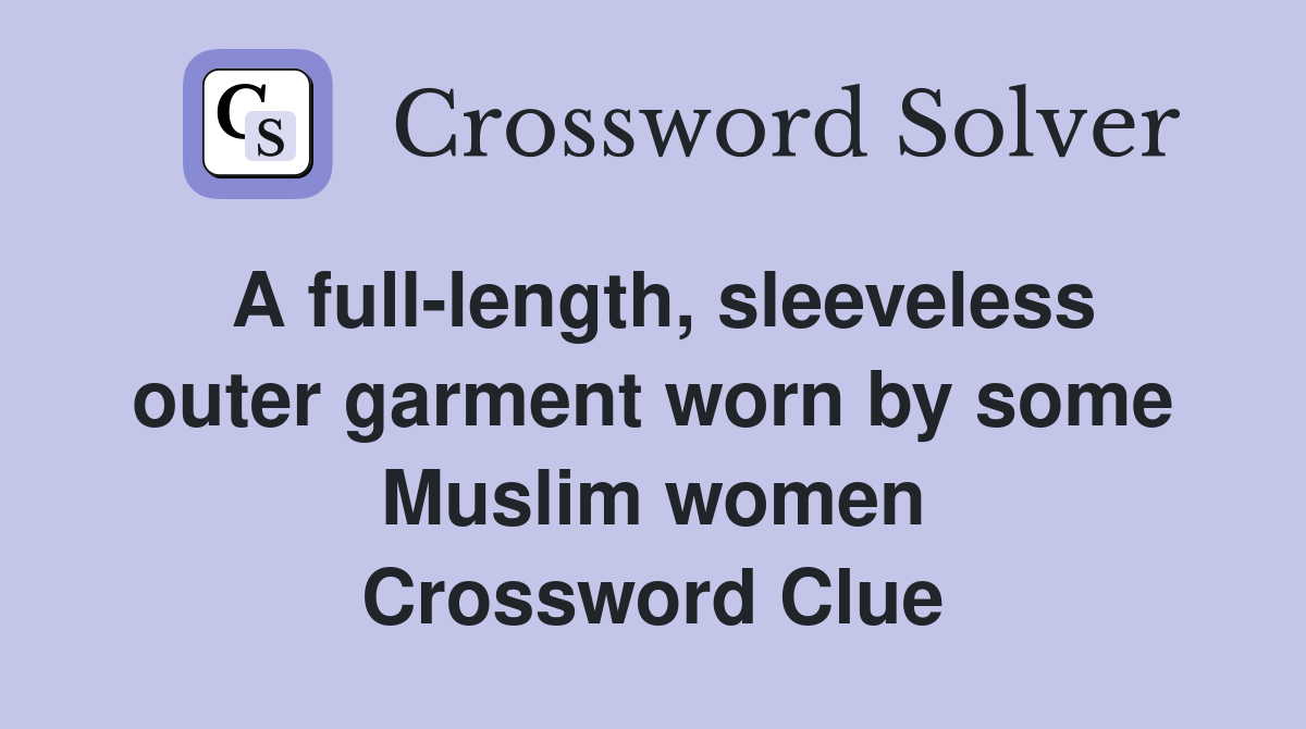 A full-length, sleeveless outer garment worn by some Muslim women Crossword Clue