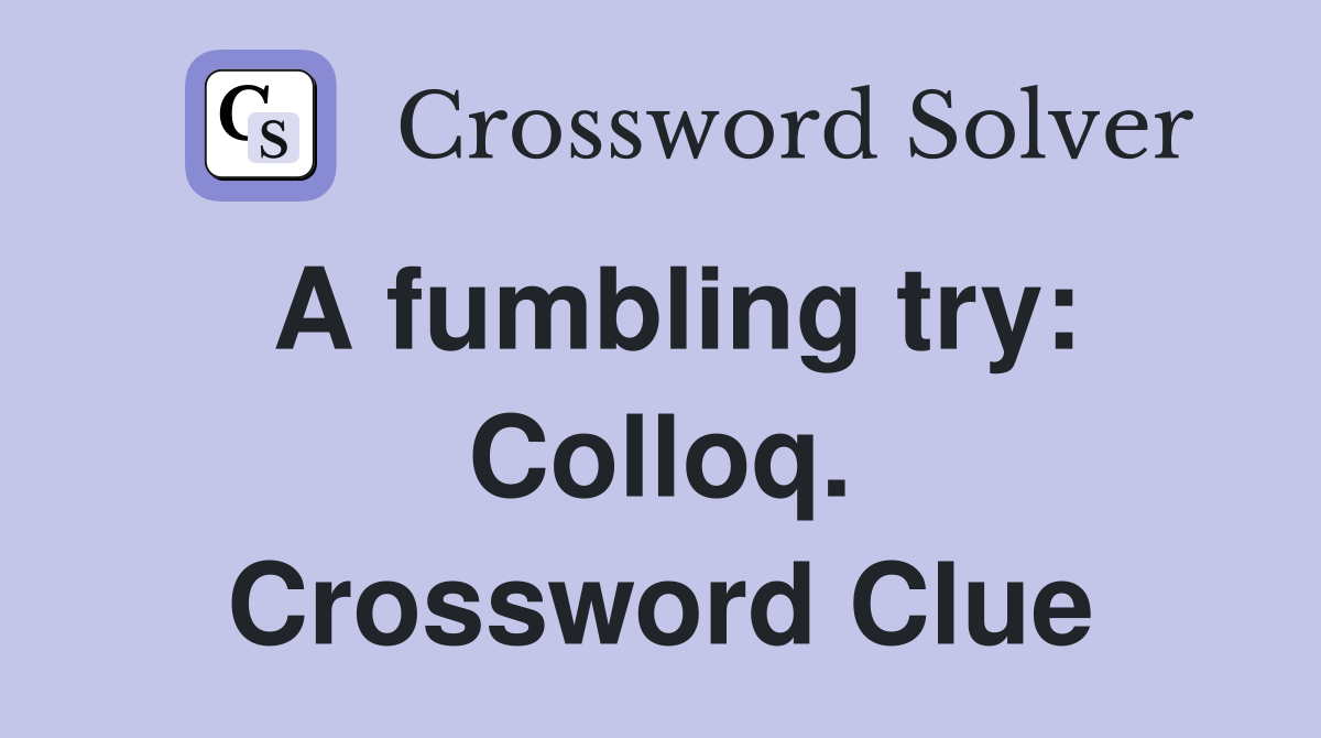 A fumbling try: Colloq. Crossword Clue