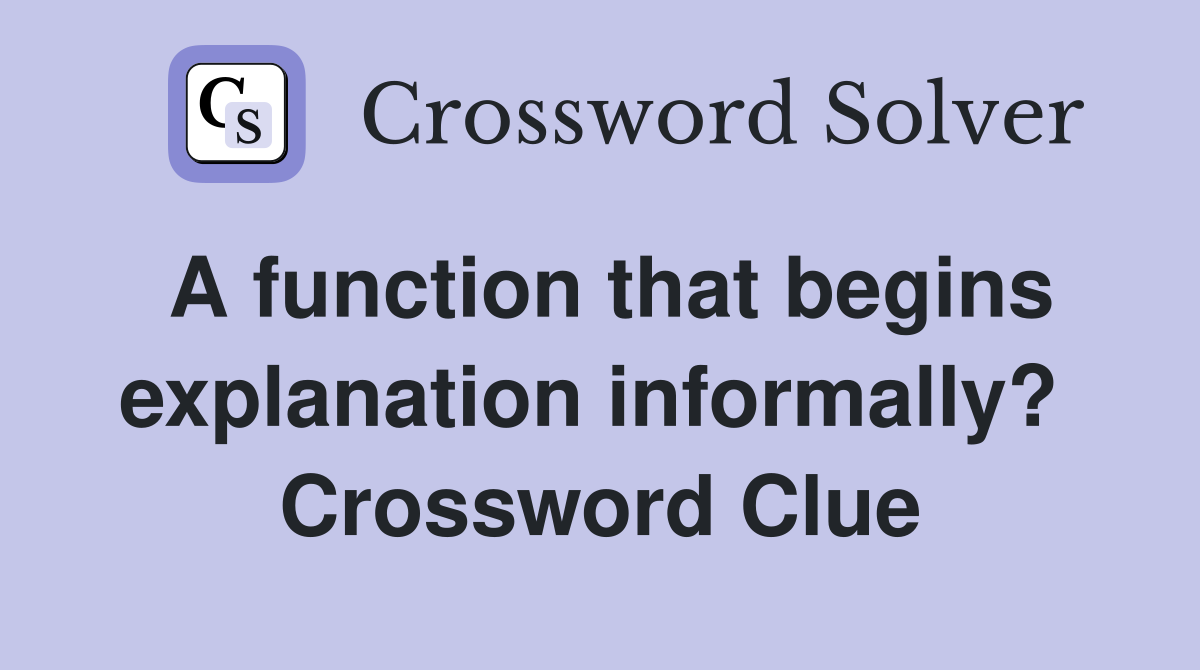 A function that begins explanation informally?  Crossword Clue