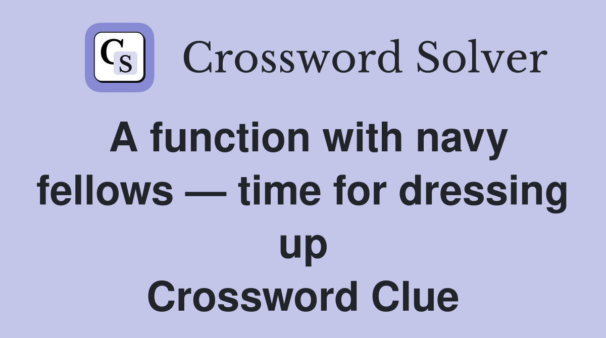 A function with navy fellows — time for dressing up Crossword Clue