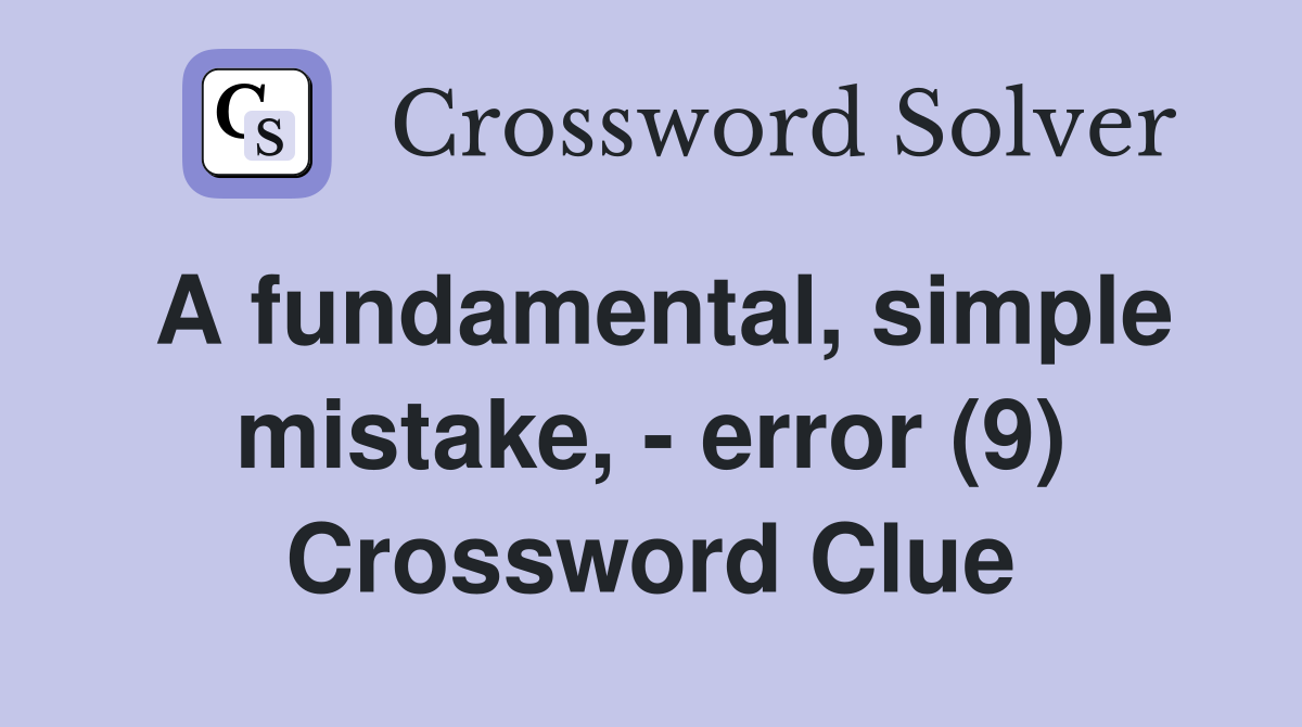 A fundamental, simple mistake, - error (9) Crossword Clue