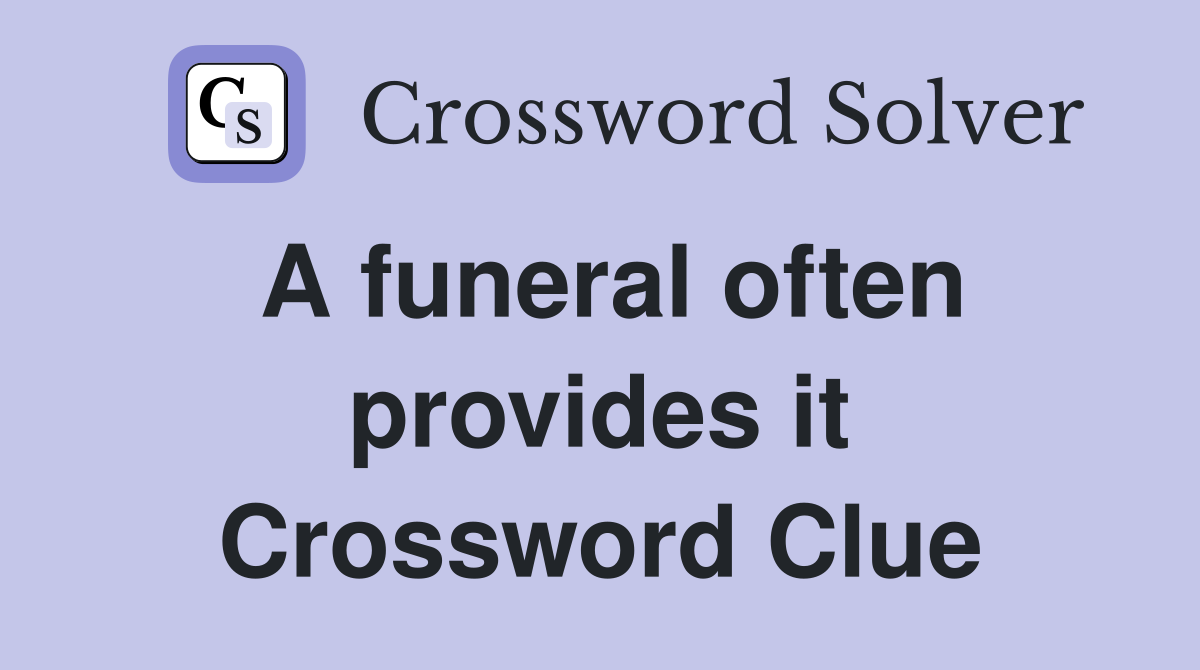 A funeral often provides it Crossword Clue