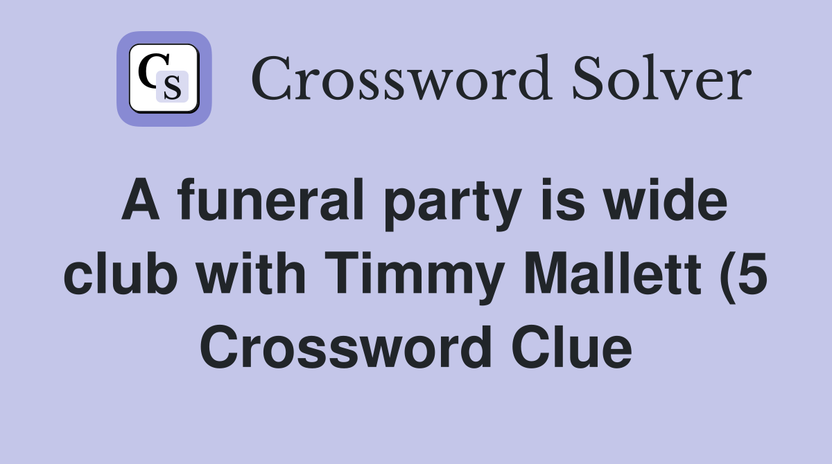 A funeral party is wide club with Timmy Mallett (5) Crossword Clue A funeral party is wide club with Timmy Mallett (5) Crossword Clue