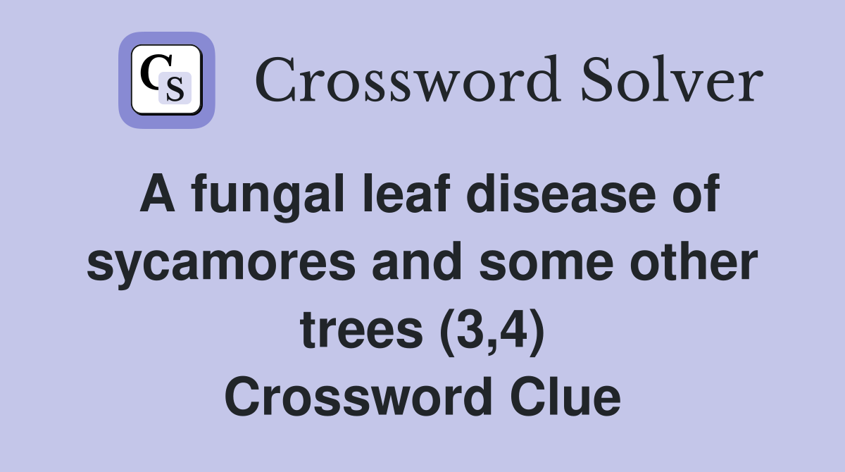 A fungal leaf disease of sycamores and some other trees (3,4) Crossword Clue