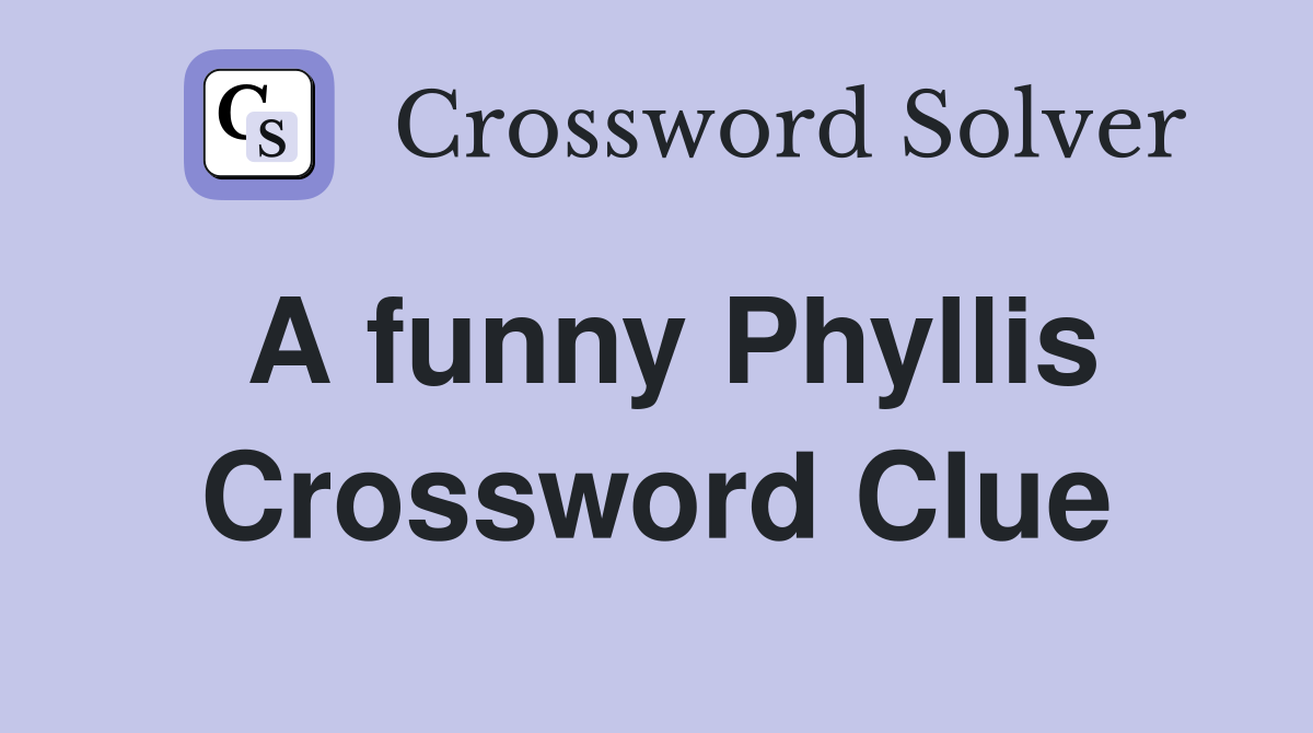 A funny Phyllis Crossword Clue