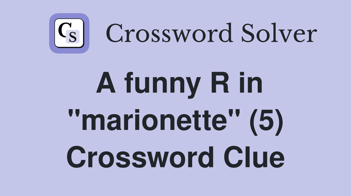 A funny R in "marionette" (5) Crossword Clue