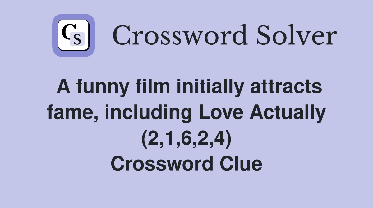 A funny film initially attracts fame, including Love Actually (2,1,6,2,4) Crossword Clue