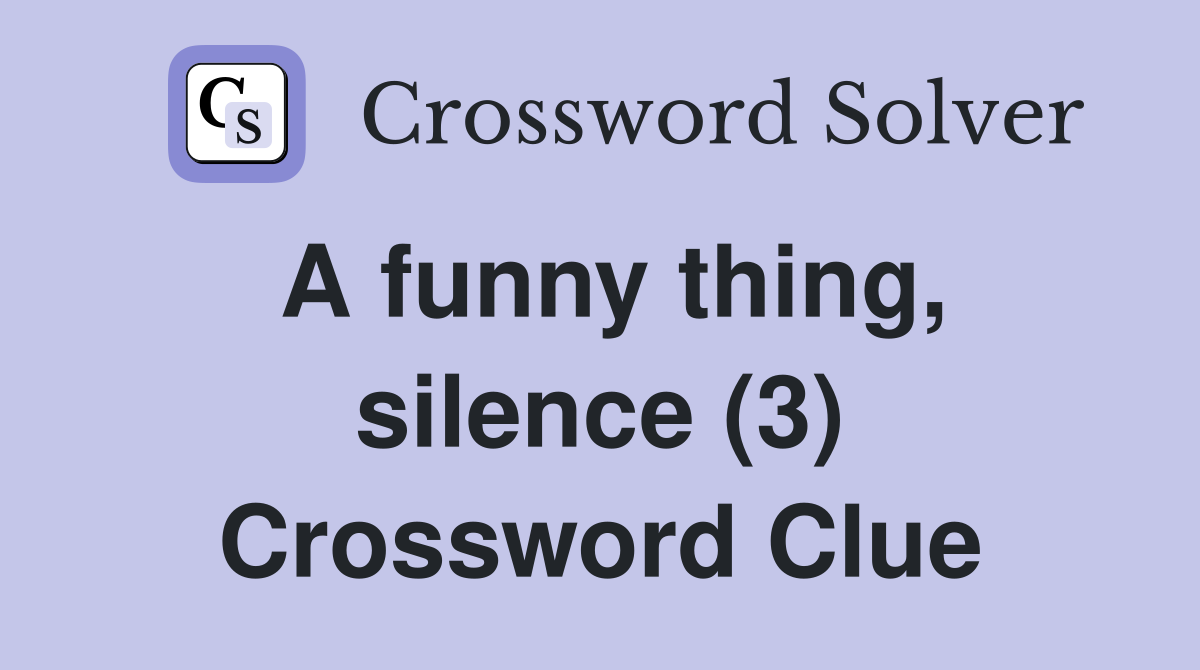 A funny thing, silence (3) Crossword Clue