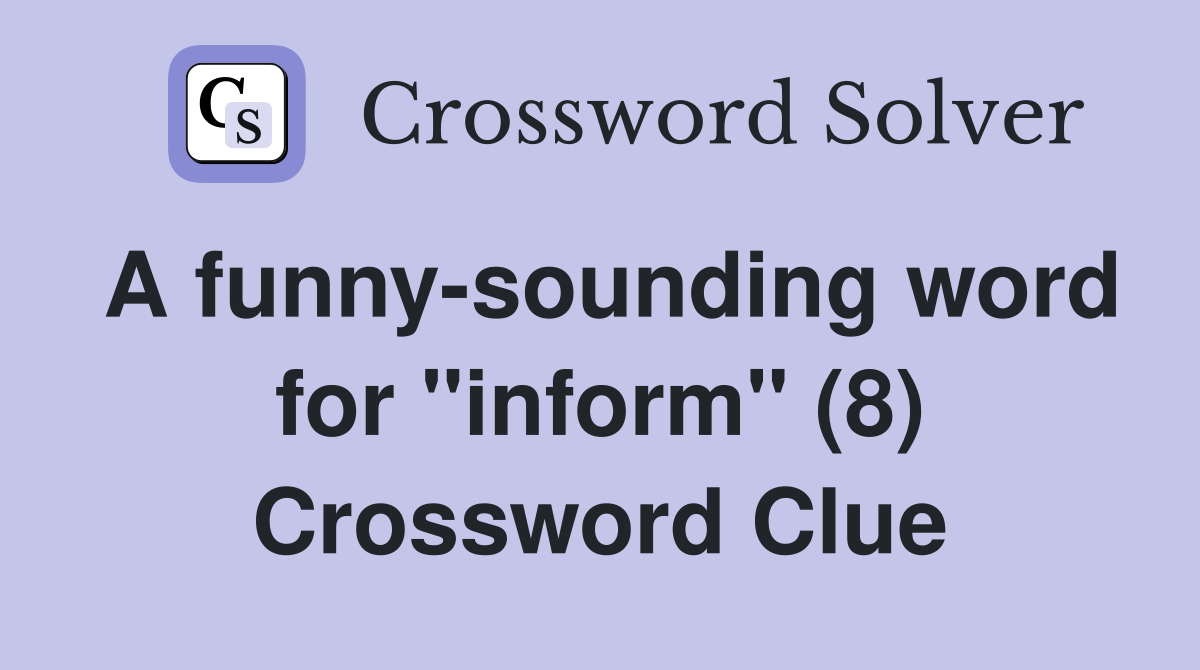 A funny-sounding word for "inform" (8) Crossword Clue