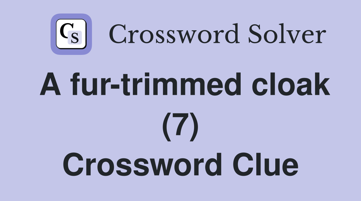 A fur-trimmed cloak (7) Crossword Clue