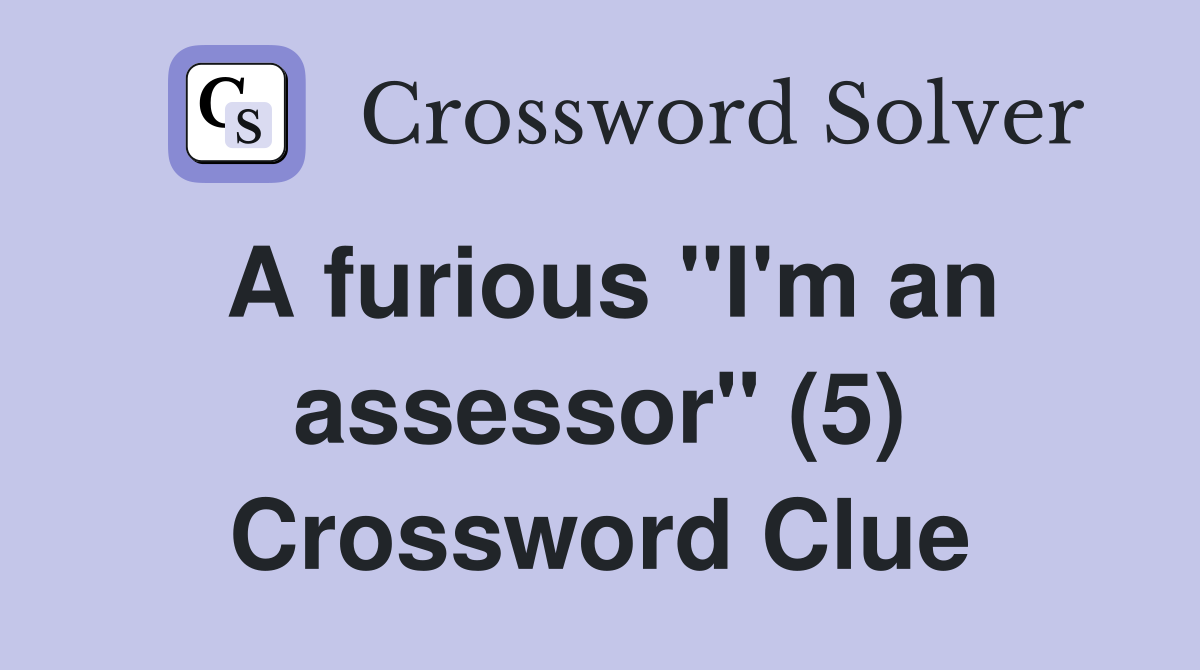 A furious "I'm an assessor" (5) Crossword Clue