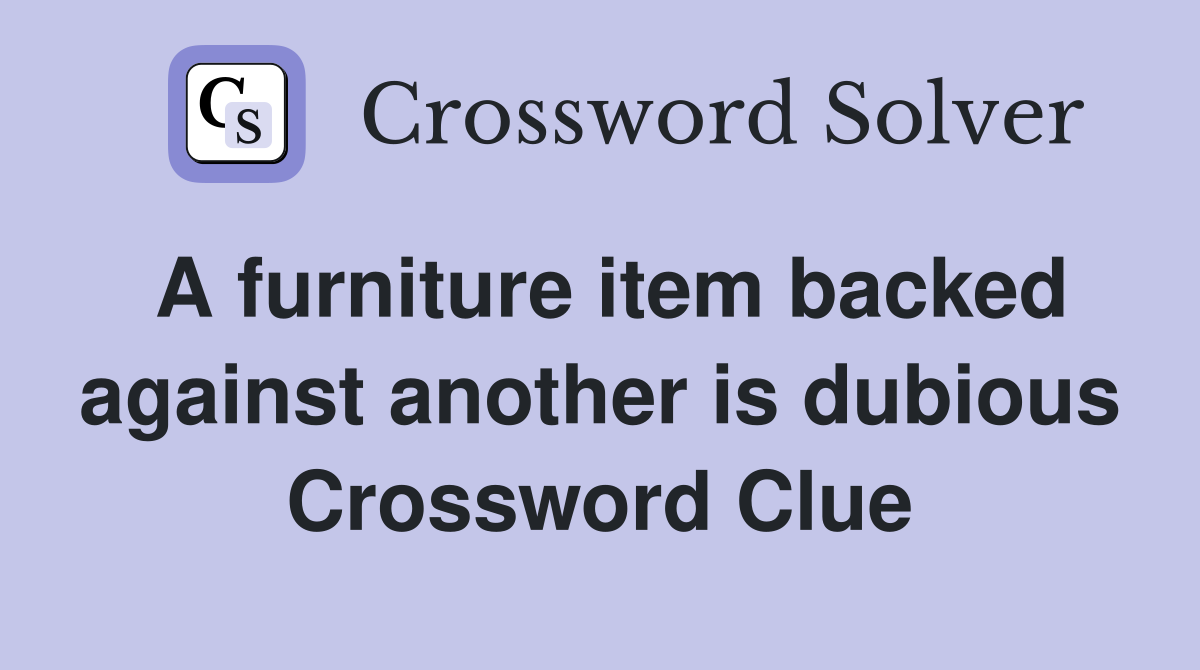 A furniture item backed against another is dubious Crossword Clue