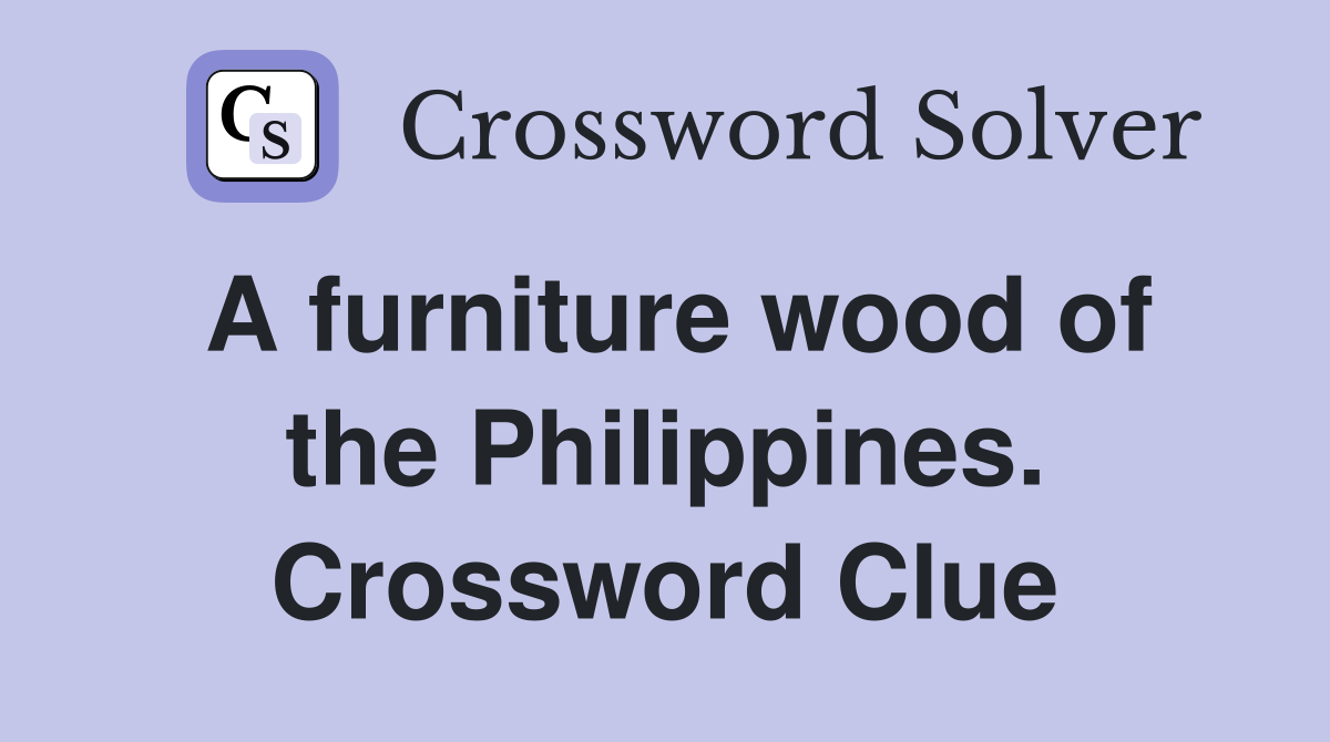 A furniture wood of the Philippines. Crossword Clue