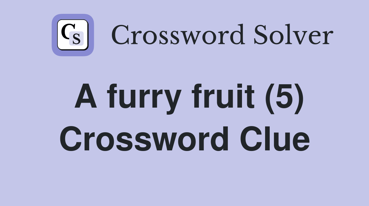 A furry fruit (5) Crossword Clue