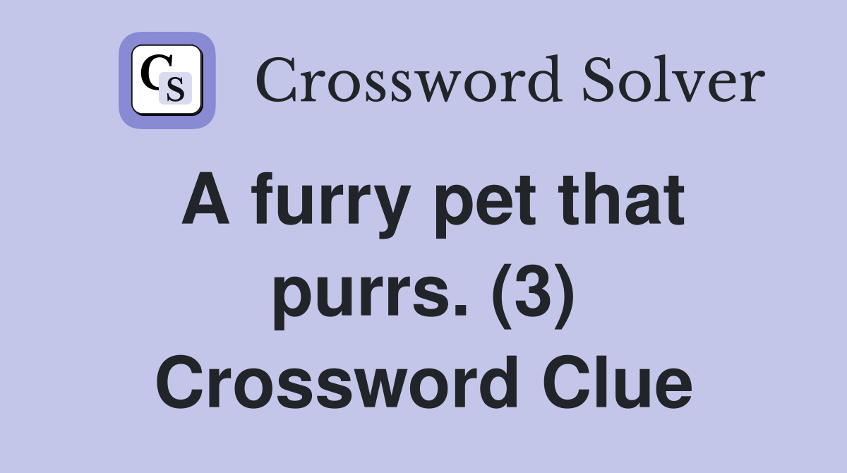 A furry pet that purrs. (3) Crossword Clue